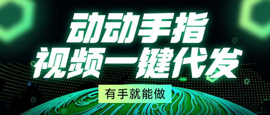 动动手指，视频一键代发，有手就能做-烟花资源网