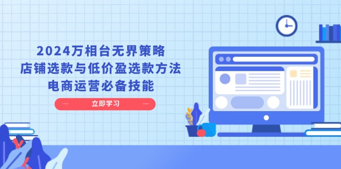2024万相台无界策略，店铺选款与低价盈选款方法，电商运营必备技能-烟花资源网