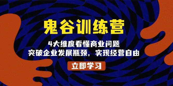 鬼 谷 训 练 营，4大维度看懂商业问题，突破企业发展瓶颈，实现经营自由-烟花资源网