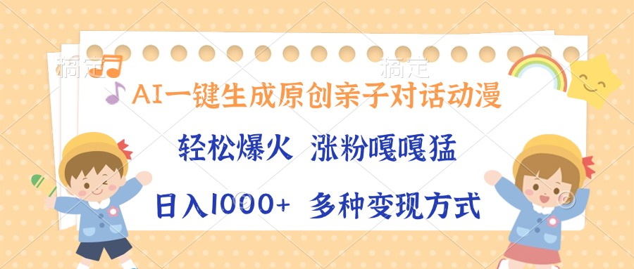 AI一键生成原创亲子对话动漫，单条视频播放破千万 ，日入1000+，多种变…-烟花资源网