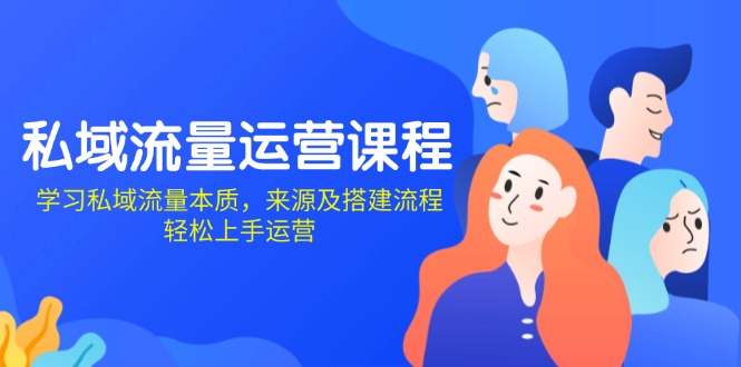 私域流量运营课程：学习私域流量本质，来源及搭建流程，轻松上手运营-烟花资源网