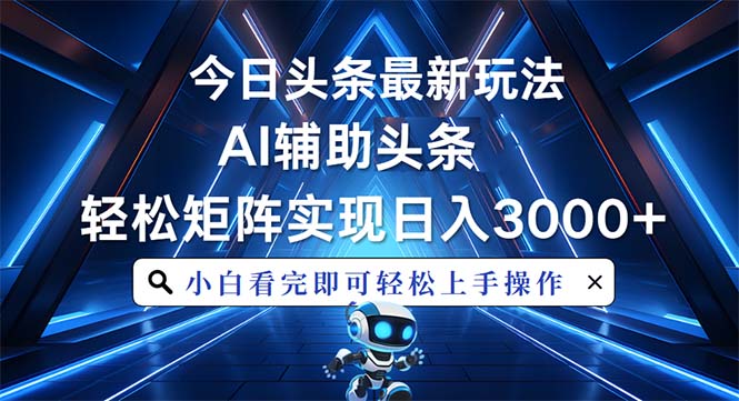 今日头条最新玩法，思路简单，AI辅助，复制粘贴轻松矩阵日入3000+-烟花资源网